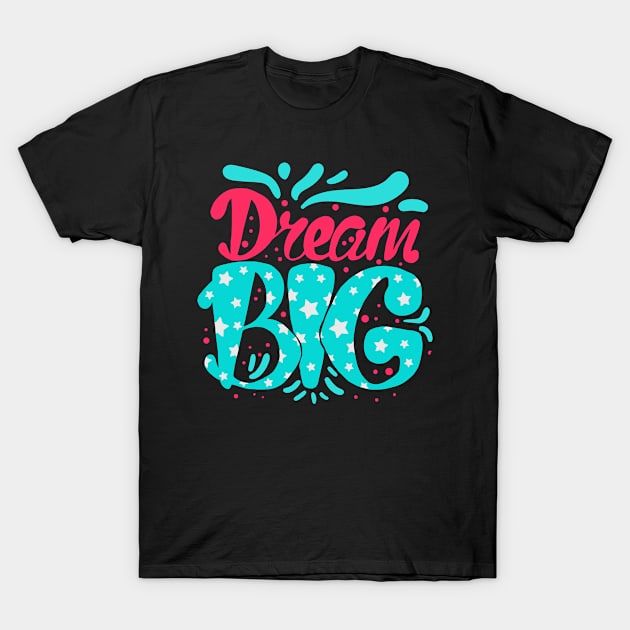 Dream Big T-Shirt by MzBink